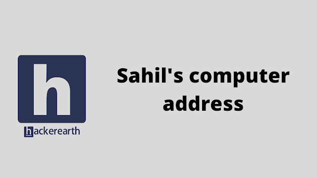 HackerEarth Sahil's computer address problem solution