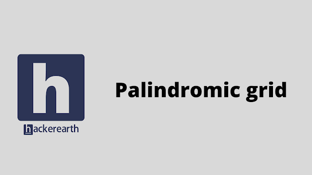 HackerEarth Palindromic grid problem solution