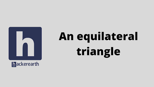 HackerEarth An equilateral triangle problem solution