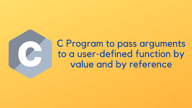 C Program to pass arguments to a user-defined function by value and by reference