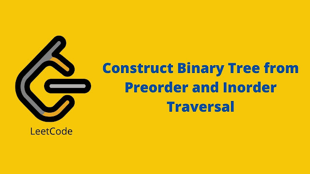 Leetcode Construct Binary Tree from Preorder and Inorder Traversal problem solution
