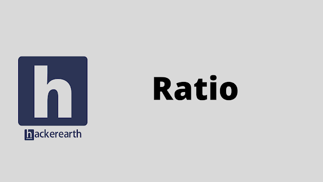 HackerEarth Ratio problem solution