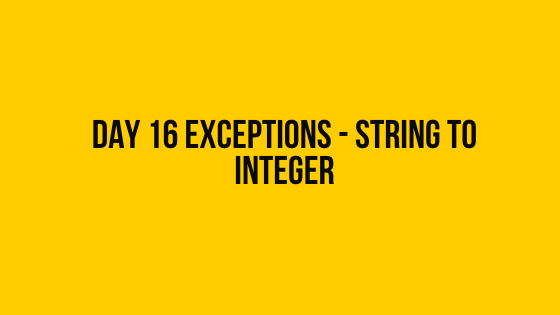 Day 16 Exceptions - string to integer 30 days of code solution hackerrank
