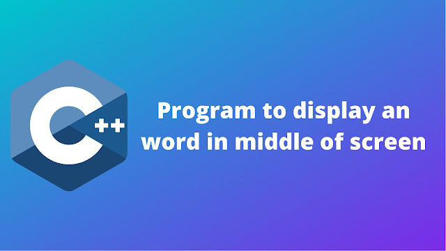 C++ program to display an word in middle of the screen