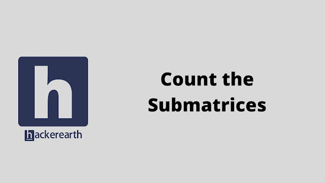 HackerEarth Count the Submatrices problem solution