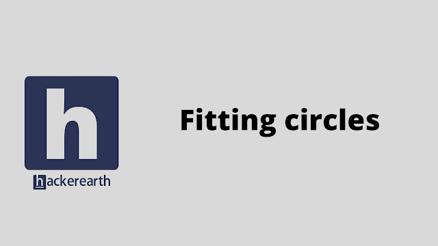HackerEarth Fitting circles problem solution