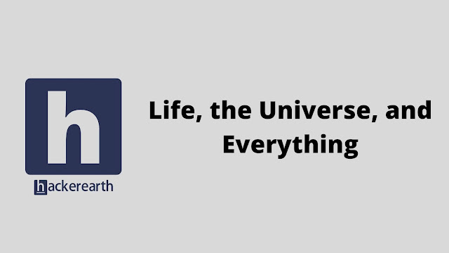 hackerEarth Life, the Universe, and Everything problem solution
