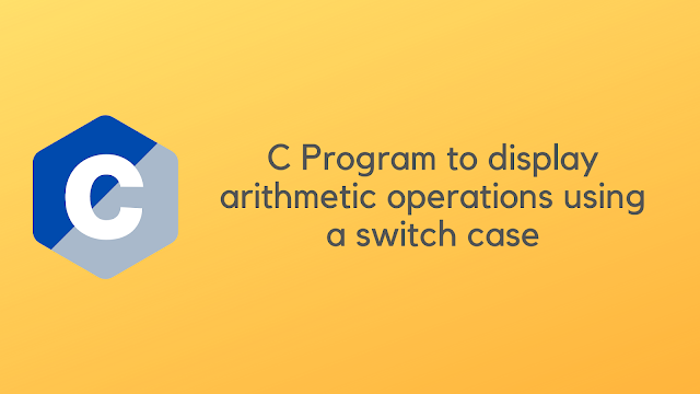 C Program to display arithmetic operations using a switch case