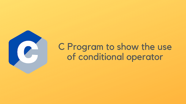 C Program to show the use of conditional operator