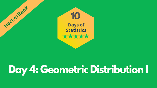 HackerRank Day 4: Geometric Distribution I | 10 Days of Statistics problem solution