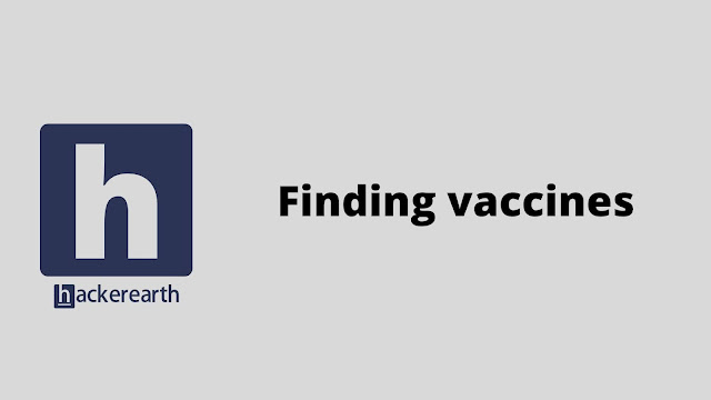 HackerEarth Finding vaccines problem solution