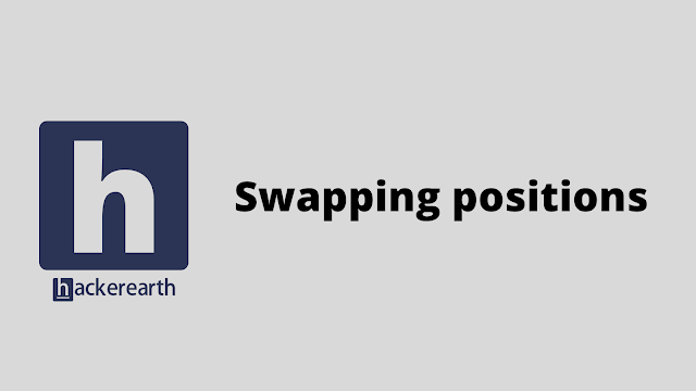HackerEarth Swapping positions problem solution