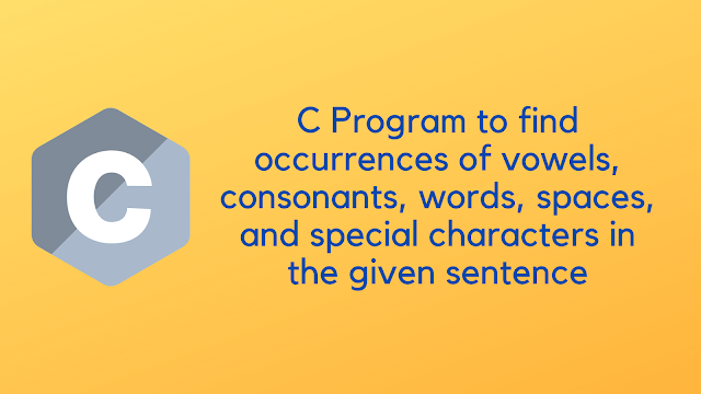 C Program to find occurrences of vowels, consonants, words, spaces, and special characters in the given sentence