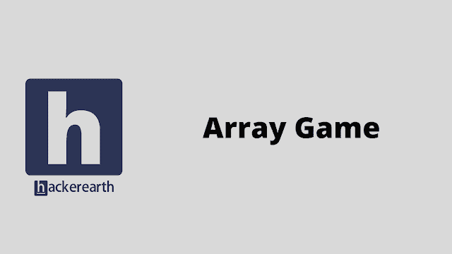 HackerEarth Array Game problem solution