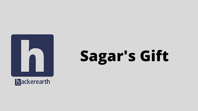 HackerEarth Sagar's Gift problem solution