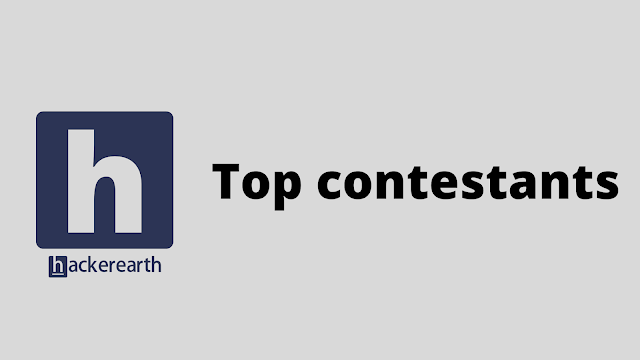 HackerEarth Top contestants problem solution
