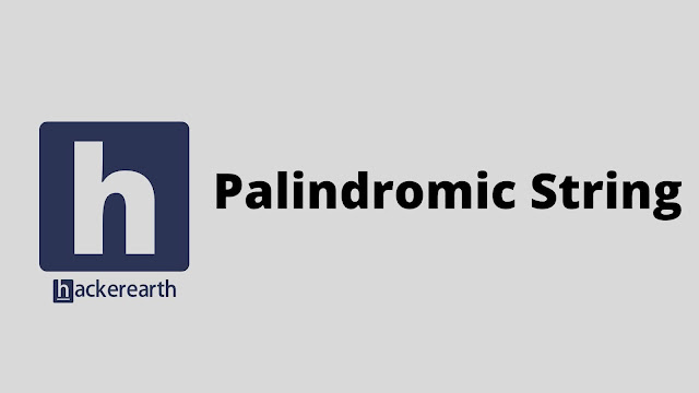 hackerEarth Palindromic String problem solution