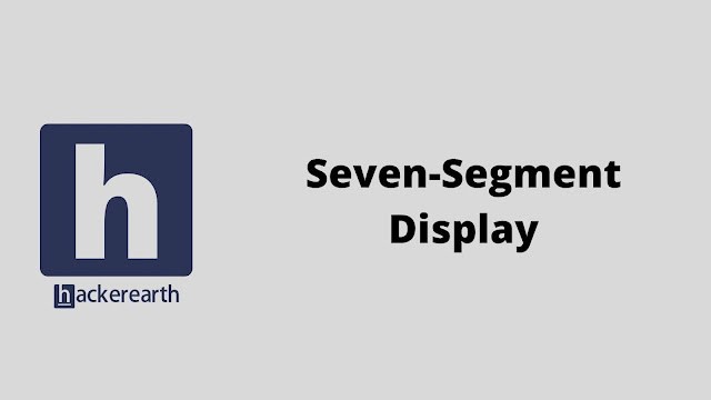 hackerEarth Seven-Segment Display problem solution