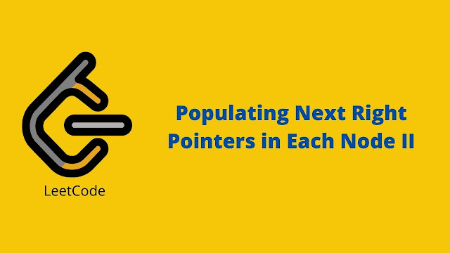 Leetcode Populating Next Right Pointers in Each Node II problem solution