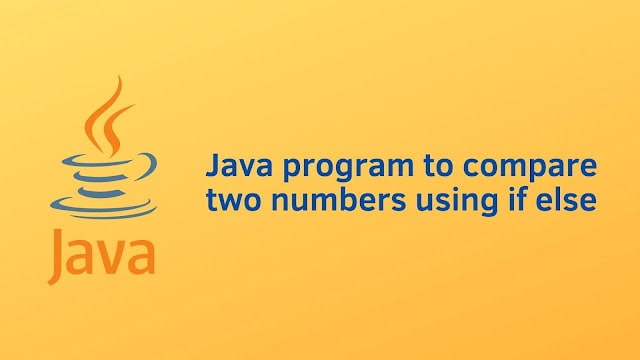 Java program to compare two numbers using if else