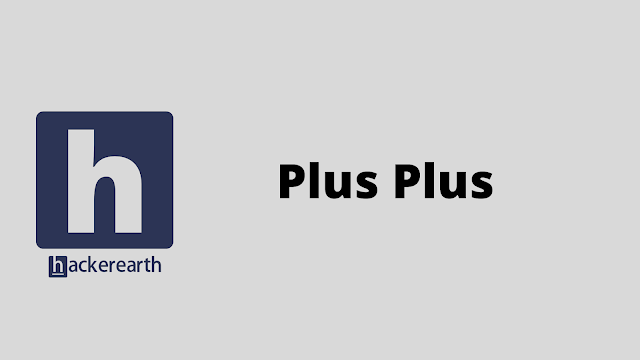 HackerEarth Plus Plus problem solution