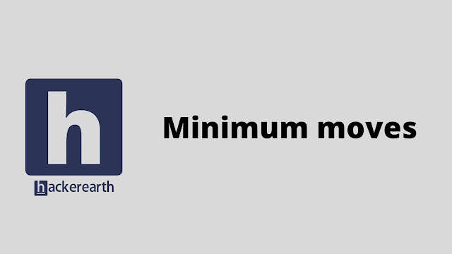 HackerEarth Minimum moves problem solution