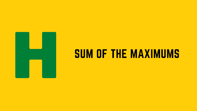 HackerRank Sum of the Maximums problem solution