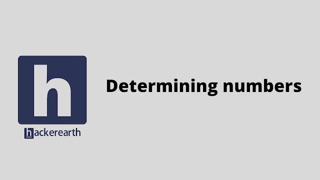 HackerEarth Determining numbers problem solution