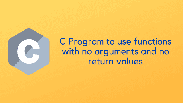 C program to use functions with no arguments and no return values