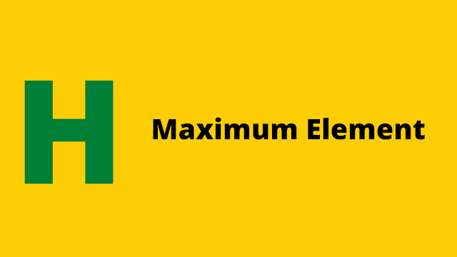 HackerRank Maximum Element problem solution
