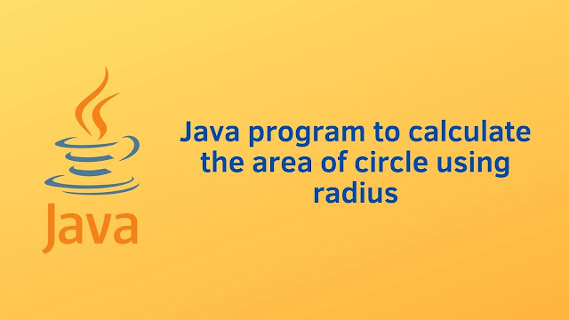 Java program to calculate the area of circle using radius