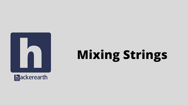 HackerEarth Mixing Strings problem solution