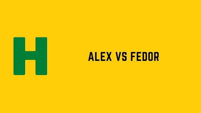 HackerRank Alex vs Fedor problem solution