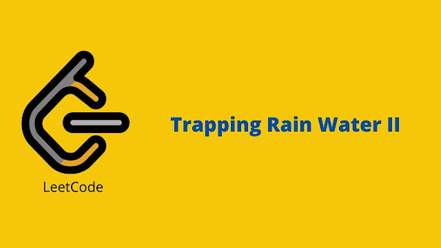 Leetcode Trapping Rain Water II problem solution