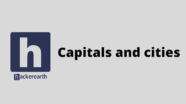 HackerEarth Capitals and cities problem solution