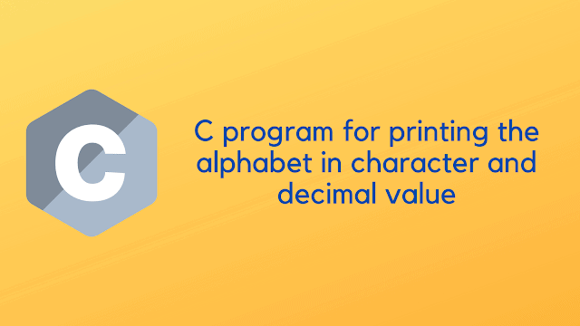 C program for printing the alphabet in character and decimal value