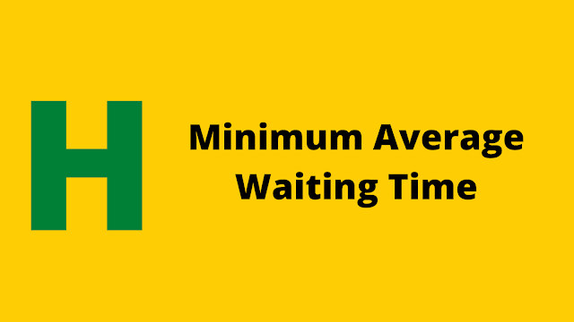 HackerRank Minimum Average Waiting Time problem solution