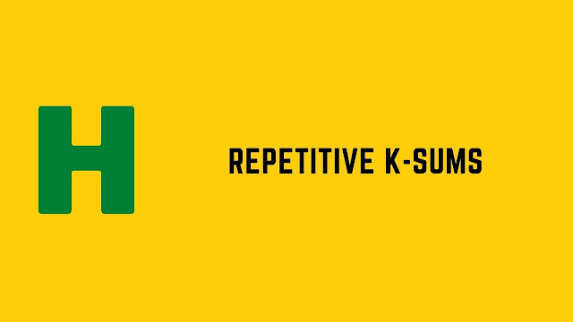 HackerRank Repetitive K Sums problem solution