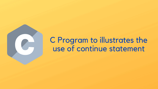 C Program to illustrates the use of continue statement