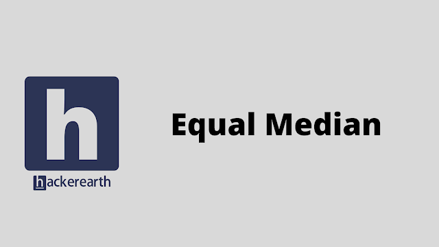 HackerEarth Equal Median problem solution