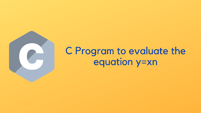 c program to evaluate the equation y=xn when n is a non negative integer