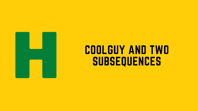 HackerRank Coolguy and Two Subsequences problem solution