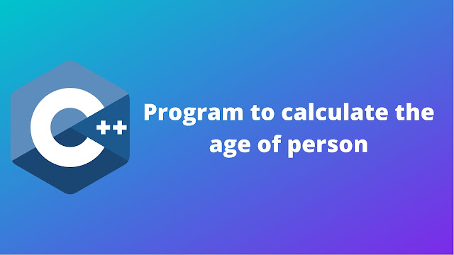 C++ program to calculate the age of human by entering data of birth