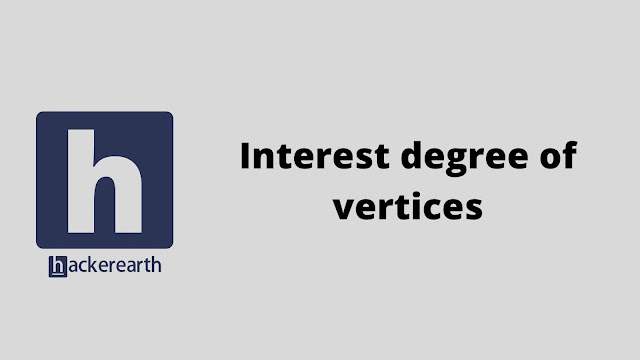 HackerEarth Interest degree of vertices problem solution