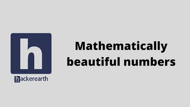 hackerEarth Mathematically beautiful numbers problem solution