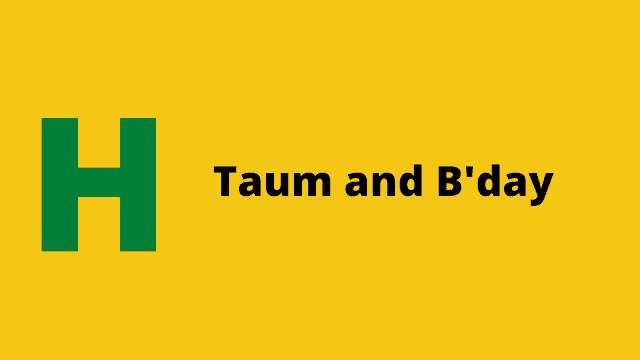 HackerRank Taum and B'day problem solution