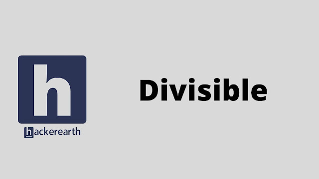 hackerEarth Divisible problem solution
