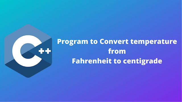 C++ program to convert temperature from Fahrenheit to centigrade
