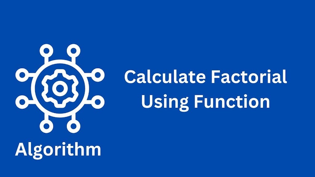 algorithm to calculate factorial using function - data structures and algorithms