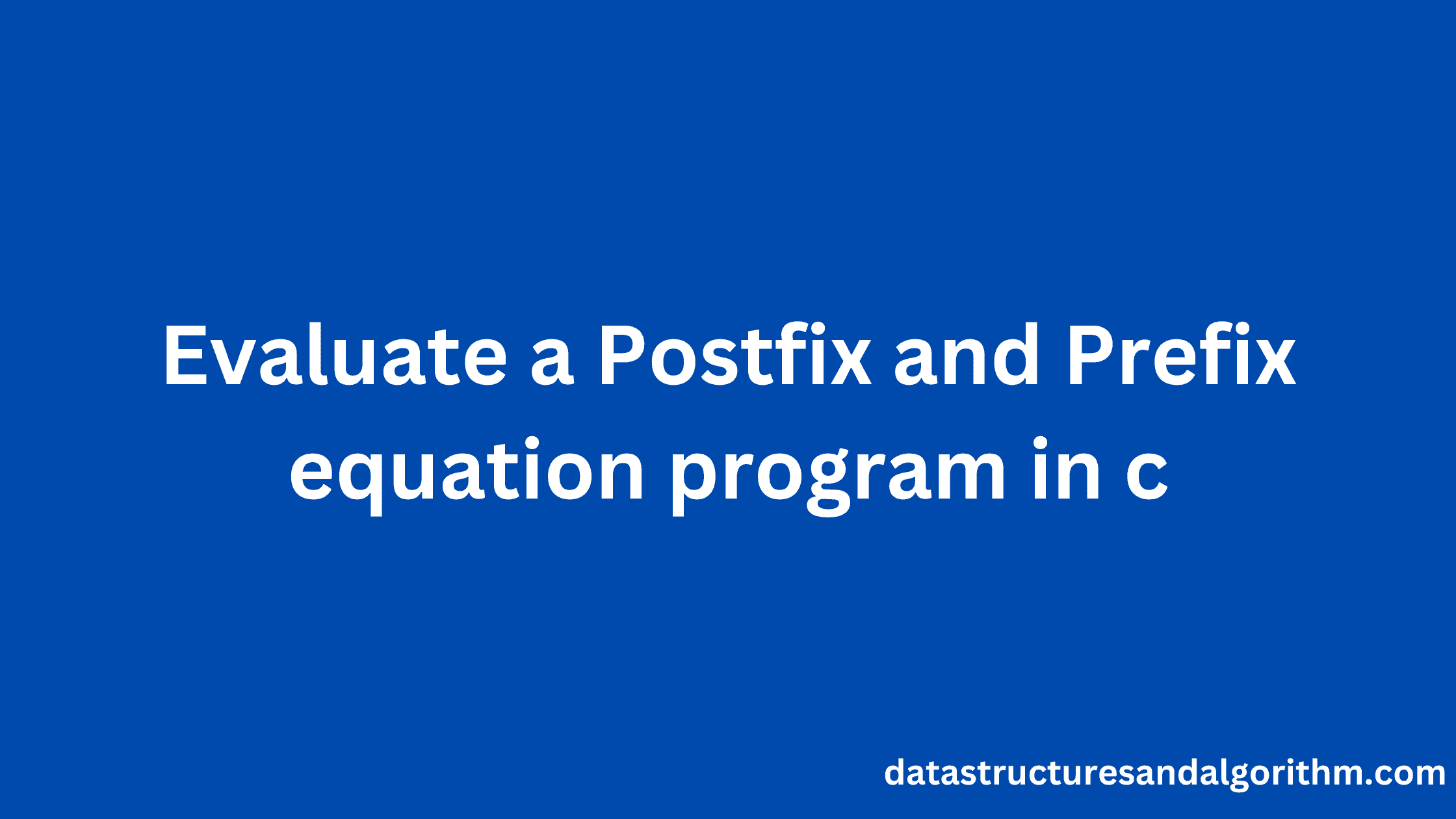 Evaluate a postfix and prefix equation program in c programming